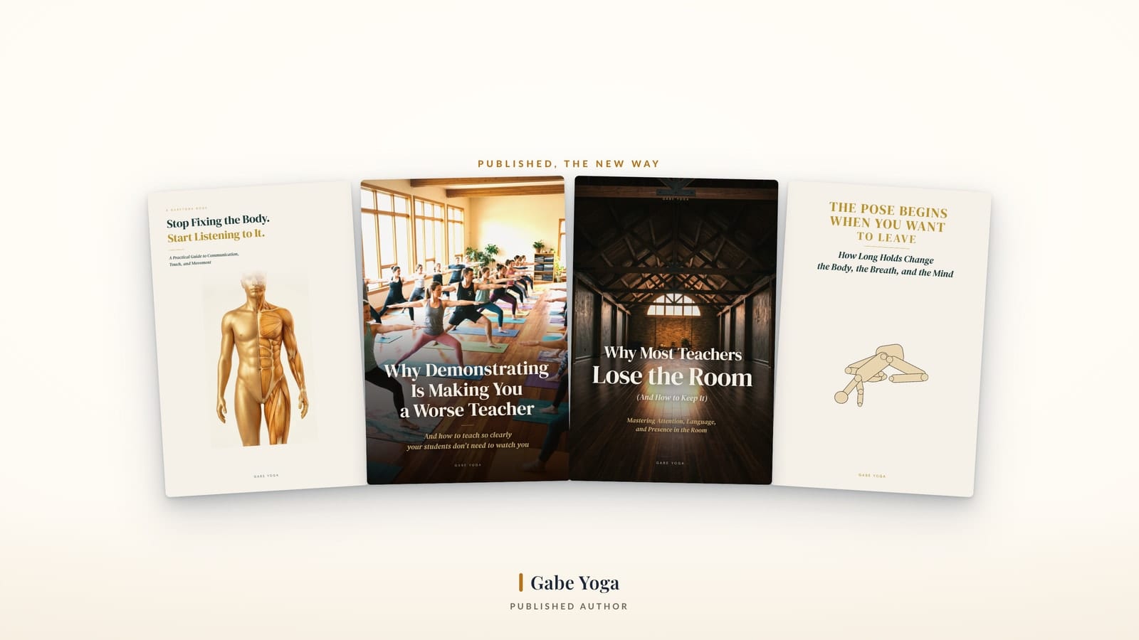 Four published books by Gabe Yoga fanned across a warm cream ground under the words &lsquo;Published, the new way&rsquo;: Stop Fixing the Body; Why Demonstrating Is Making You a Worse Teacher; Why Most Teachers Lose the Room; and The Pose Begins When You Want to Leave.