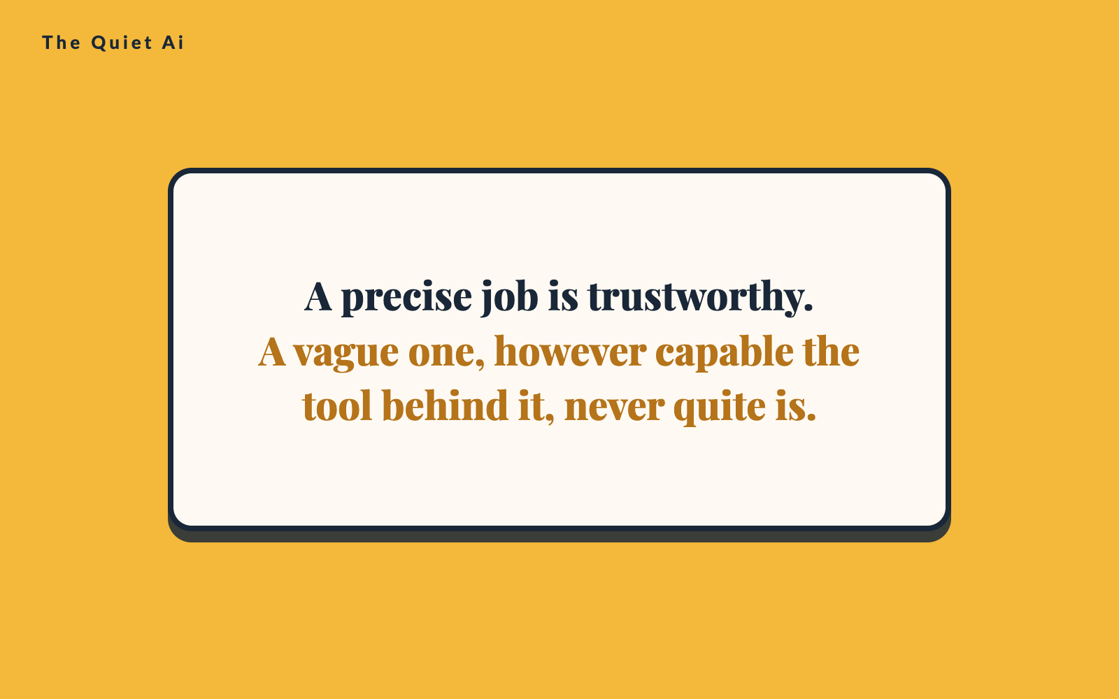 A card on a yellow ground with the rule set apart: “A precise job is trustworthy. A vague one, however capable the tool behind it, never quite is.”