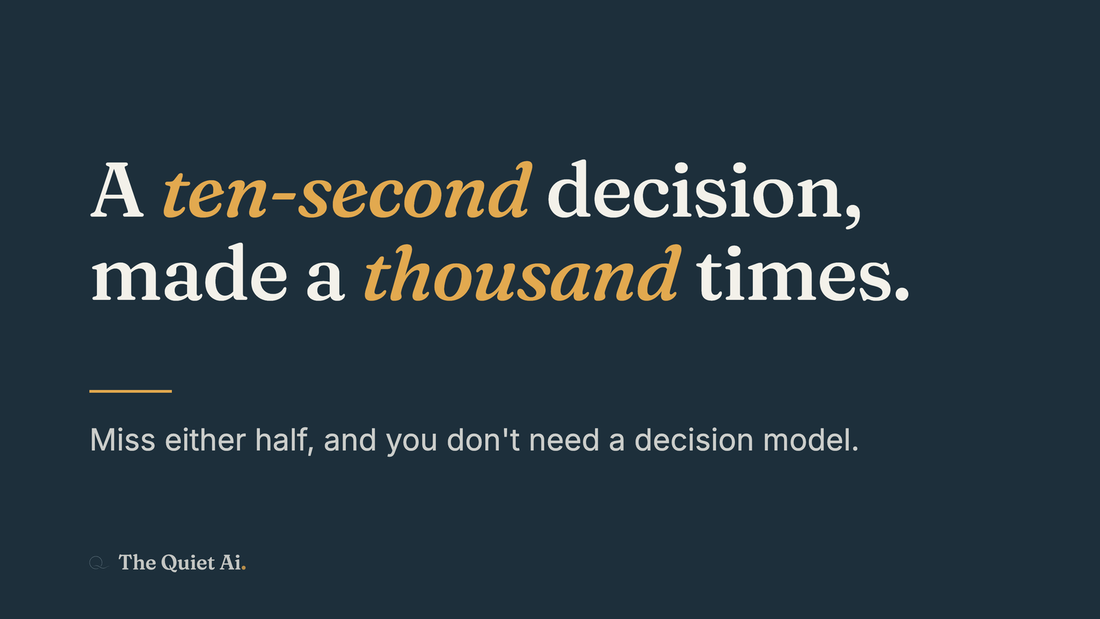 A dark card with the rule set apart: “A ten-second decision, made a thousand times. Miss either half, and you don’t need a decision model.”