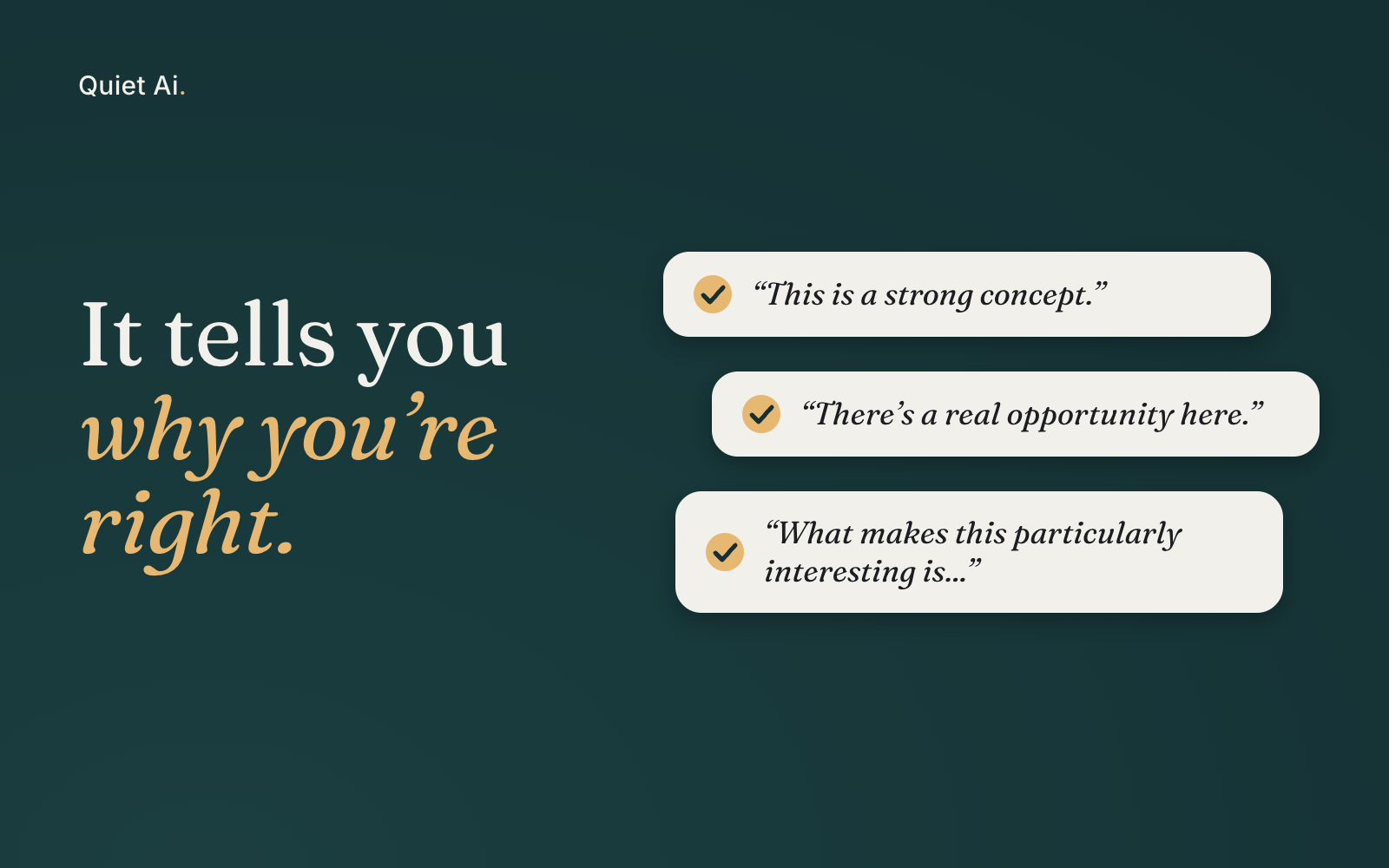 A dark teal card. On the left, large type: “It tells you why you’re right.” On the right, three cream cards, each with a gold check mark, showing example lines an AI might say: “This is a strong concept.” “There’s a real opportunity here.” “What makes this particularly interesting is...”
